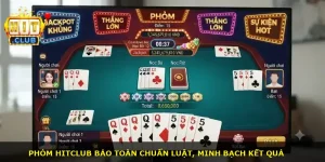 Phỏm Hitclub bảo toàn chuẩn luật, minh bạch kết quả