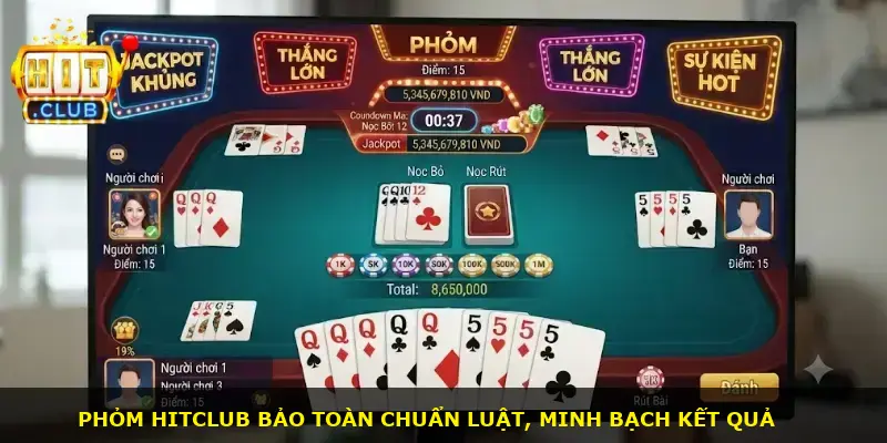 Phỏm Hitclub bảo toàn chuẩn luật, minh bạch kết quả